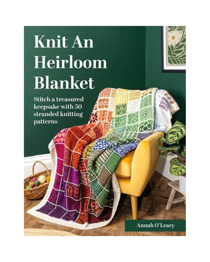 Knit an Heirloom Blanket - Stitch a Treasured Keepsake with 50 Stranded Knitting Patterns